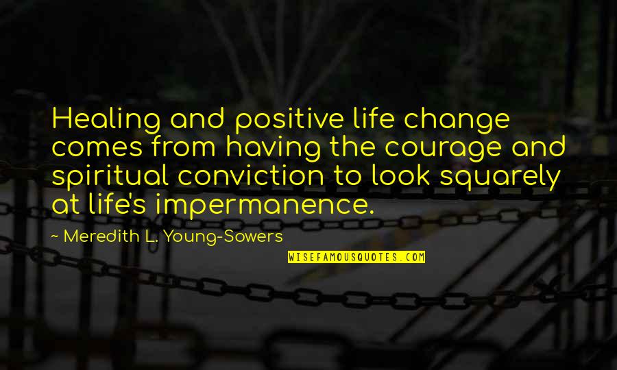 Courage And Conviction Quotes By Meredith L. Young-Sowers: Healing and positive life change comes from having