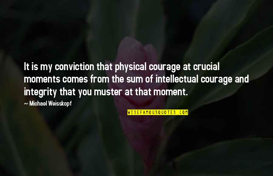 Courage And Conviction Quotes By Michael Weisskopf: It is my conviction that physical courage at