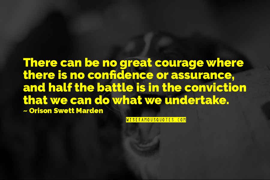 Courage And Conviction Quotes By Orison Swett Marden: There can be no great courage where there