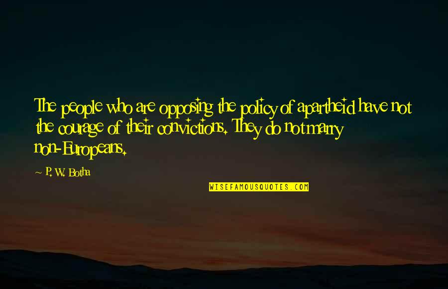 Courage And Conviction Quotes By P. W. Botha: The people who are opposing the policy of