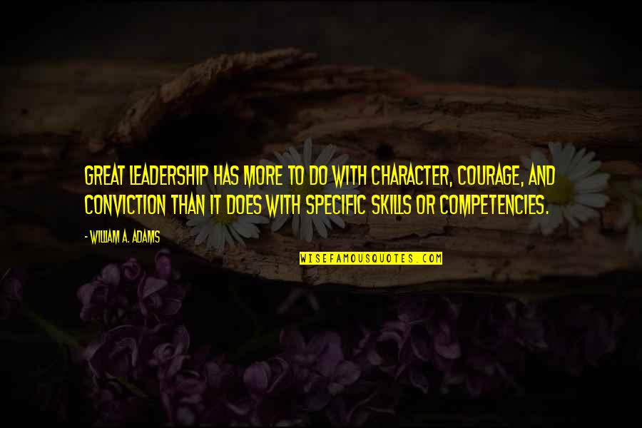 Courage And Conviction Quotes By William A. Adams: Great leadership has more to do with character,