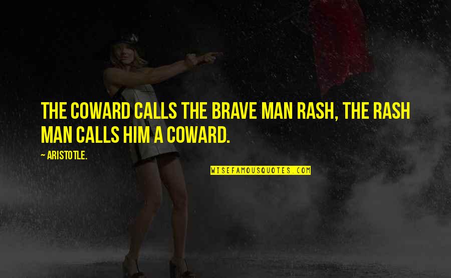 Courage And Coward Quotes By Aristotle.: The coward calls the brave man rash, the