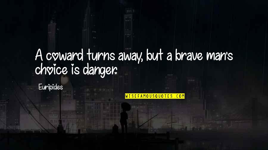 Courage And Coward Quotes By Euripides: A coward turns away, but a brave man's