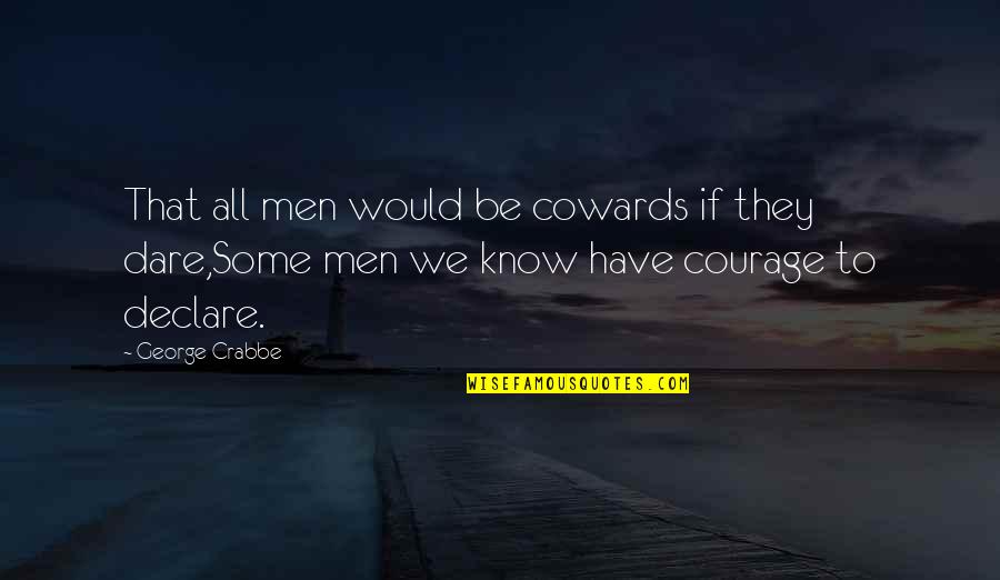 Courage And Coward Quotes By George Crabbe: That all men would be cowards if they