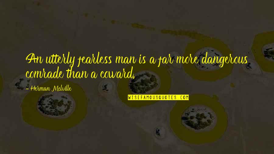 Courage And Coward Quotes By Herman Melville: An utterly fearless man is a far more