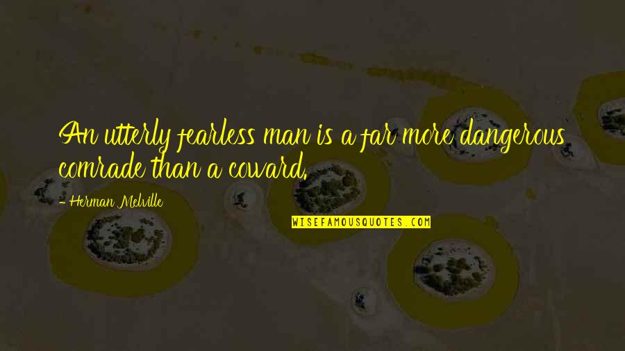 Courage And Coward Quotes By Herman Melville: An utterly fearless man is a far more Courage And Coward Quotes By Herman Melville: An utterly fearless man is a far more