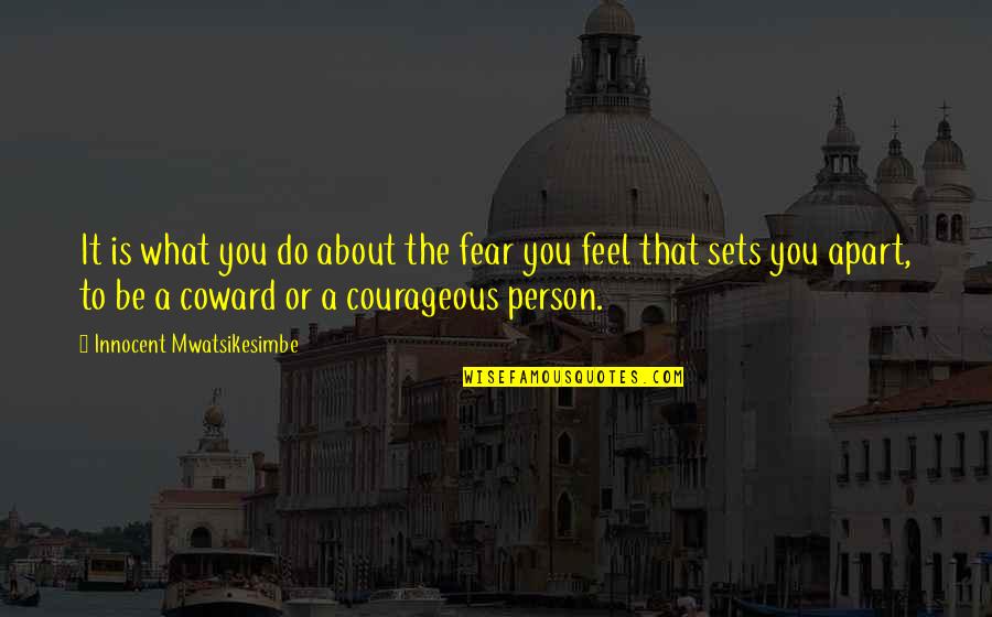 Courage And Coward Quotes By Innocent Mwatsikesimbe: It is what you do about the fear