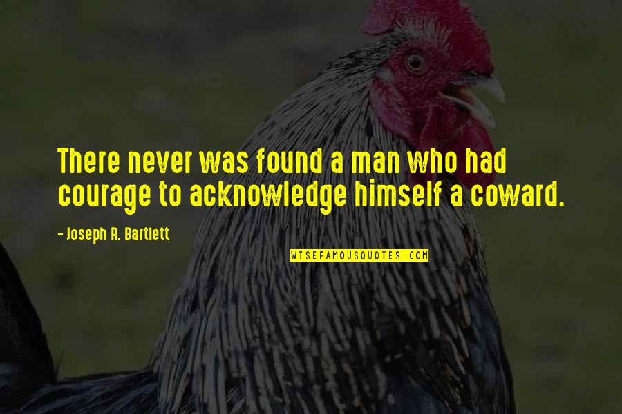 Courage And Coward Quotes By Joseph R. Bartlett: There never was found a man who had