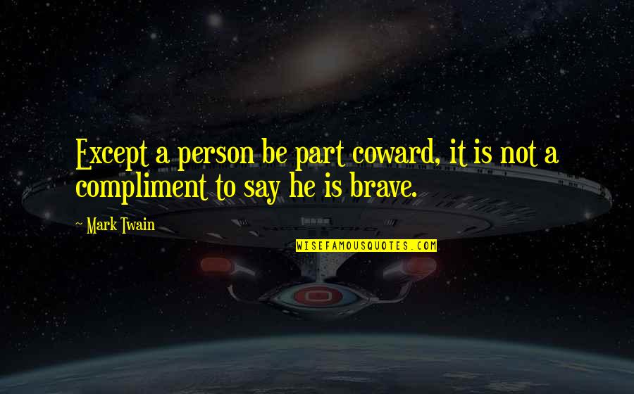 Courage And Coward Quotes By Mark Twain: Except a person be part coward, it is