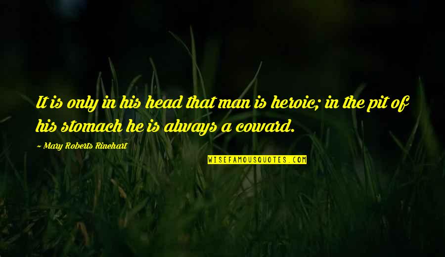 Courage And Coward Quotes By Mary Roberts Rinehart: It is only in his head that man
