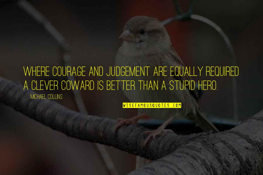 Courage And Coward Quotes By Michael Collins: Where courage and judgement are equally required a