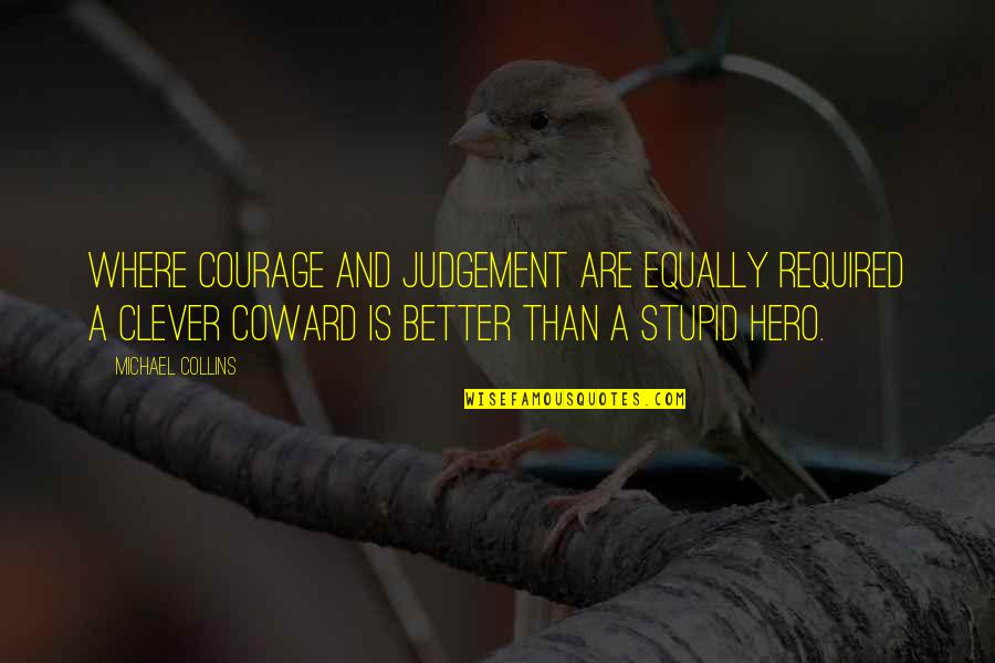 Courage And Coward Quotes By Michael Collins: Where courage and judgement are equally required a Courage And Coward Quotes By Michael Collins: Where courage and judgement are equally required a