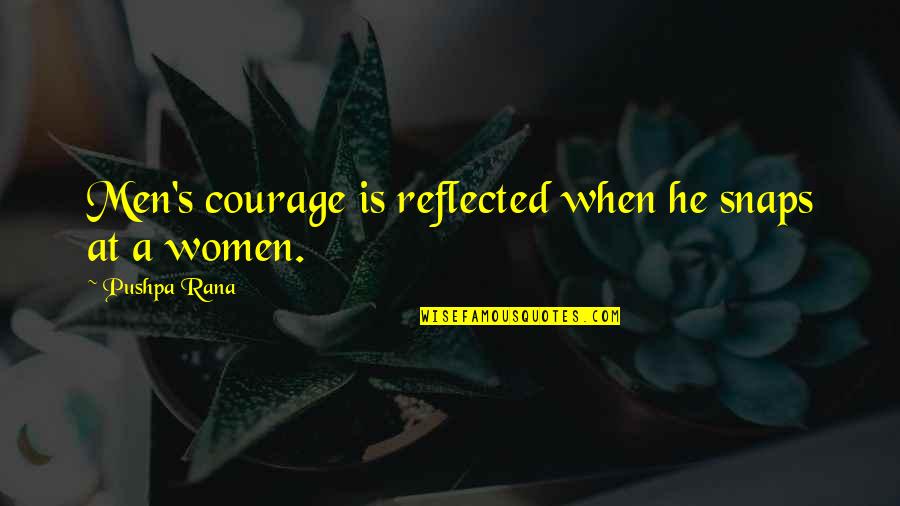 Courage And Coward Quotes By Pushpa Rana: Men's courage is reflected when he snaps at