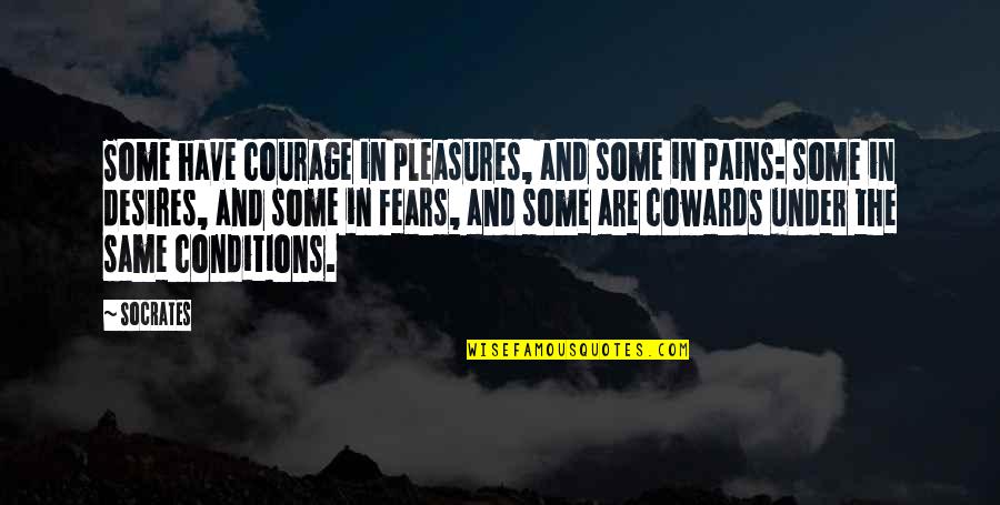 Courage And Coward Quotes By Socrates: Some have courage in pleasures, and some in Courage And Coward Quotes By Socrates: Some have courage in pleasures, and some in