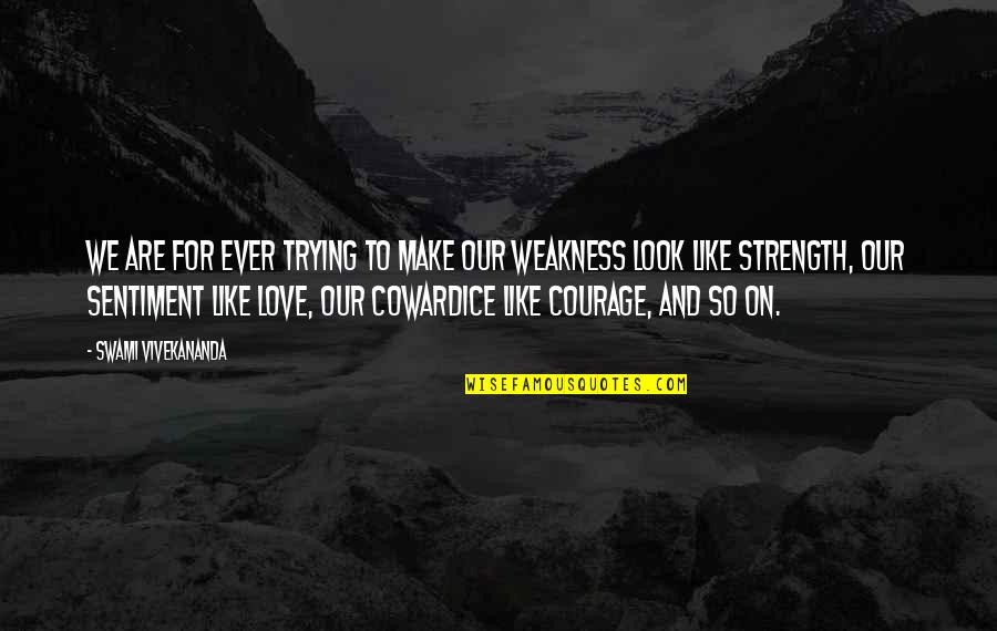 Courage And Coward Quotes By Swami Vivekananda: We are for ever trying to make our Courage And Coward Quotes By Swami Vivekananda: We are for ever trying to make our