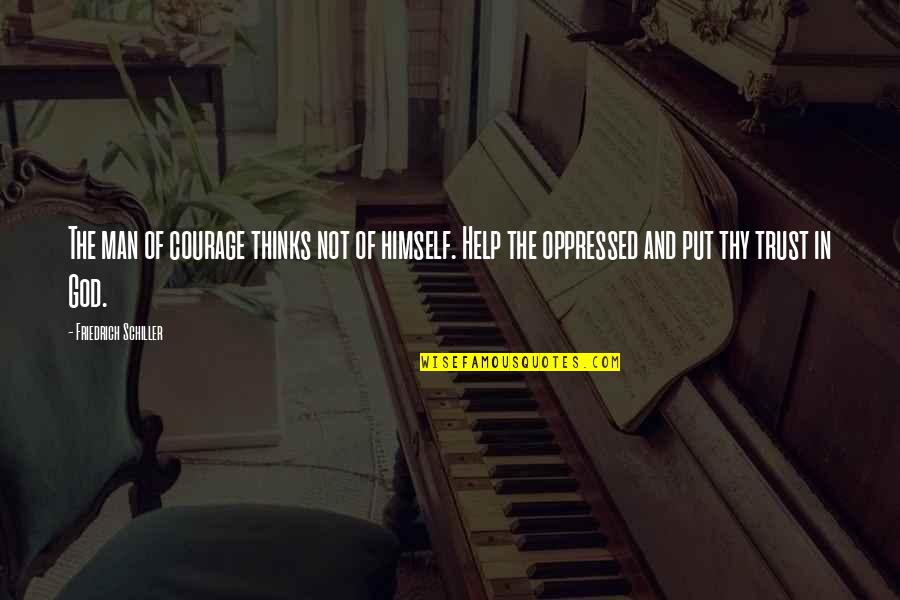 Courage And Faith Quotes By Friedrich Schiller: The man of courage thinks not of himself. Courage And Faith Quotes By Friedrich Schiller: The man of courage thinks not of himself.