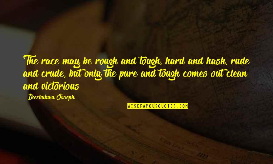 Courage And Faith Quotes By Ikechukwu Joseph: The race may be rough and tough, hard Courage And Faith Quotes By Ikechukwu Joseph: The race may be rough and tough, hard