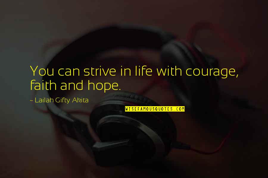Courage And Faith Quotes By Lailah Gifty Akita: You can strive in life with courage, faith Courage And Faith Quotes By Lailah Gifty Akita: You can strive in life with courage, faith