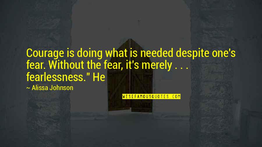 Courage And Fearlessness Quotes By Alissa Johnson: Courage is doing what is needed despite one's