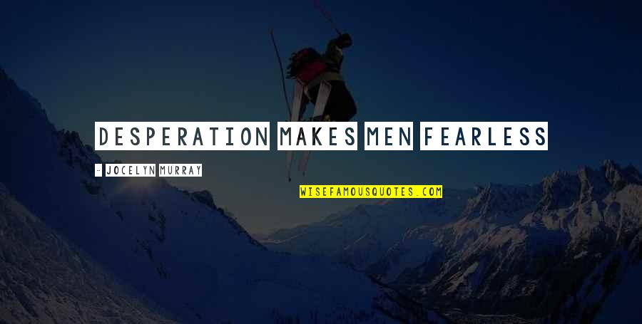 Courage And Fearlessness Quotes By Jocelyn Murray: Desperation makes men fearless