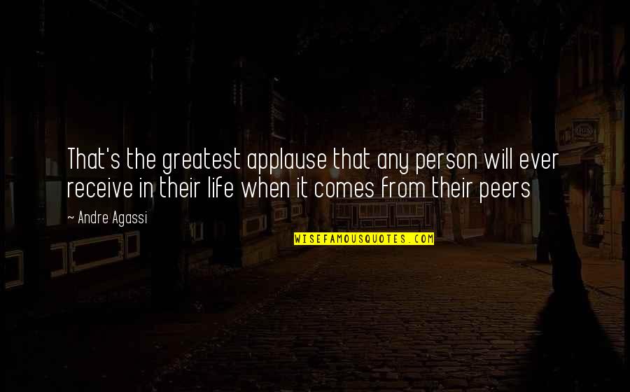 Courage And Fortitude Quotes By Andre Agassi: That's the greatest applause that any person will