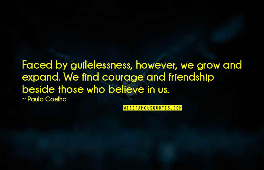 Courage And Friendship Quotes By Paulo Coelho: Faced by guilelessness, however, we grow and expand.