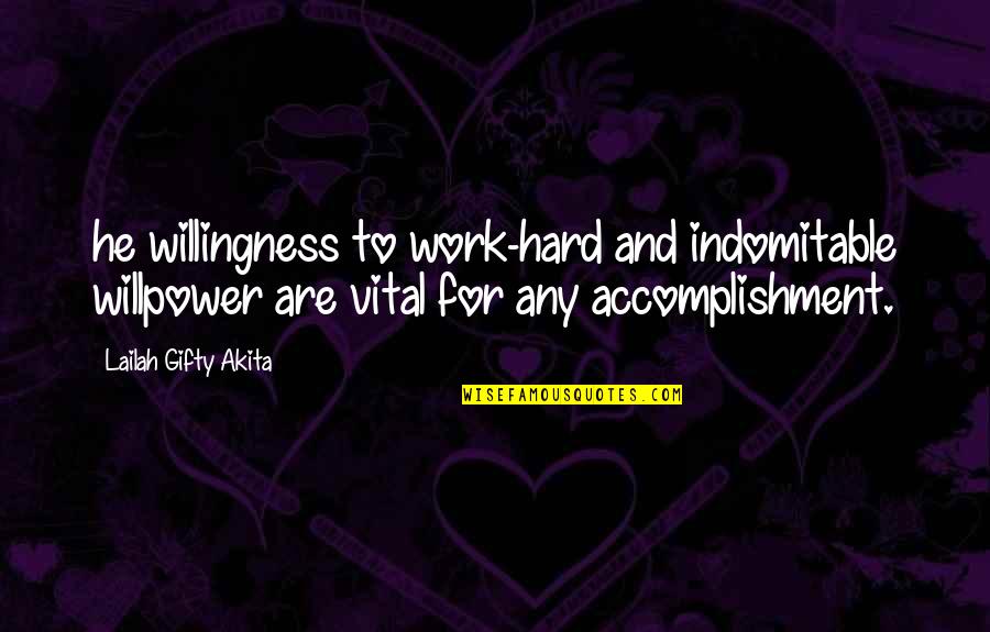 Courage And Hard Work Quotes By Lailah Gifty Akita: he willingness to work-hard and indomitable willpower are
