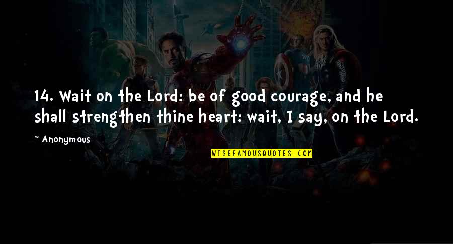 Courage And Heart Quotes By Anonymous: 14. Wait on the Lord: be of good Courage And Heart Quotes By Anonymous: 14. Wait on the Lord: be of good