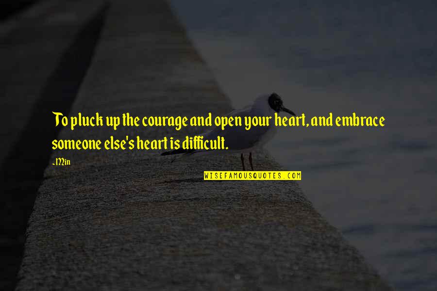 Courage And Heart Quotes By Min: To pluck up the courage and open your