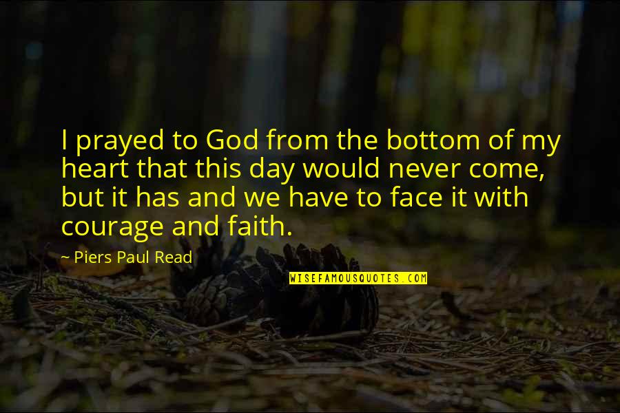 Courage And Heart Quotes By Piers Paul Read: I prayed to God from the bottom of Courage And Heart Quotes By Piers Paul Read: I prayed to God from the bottom of