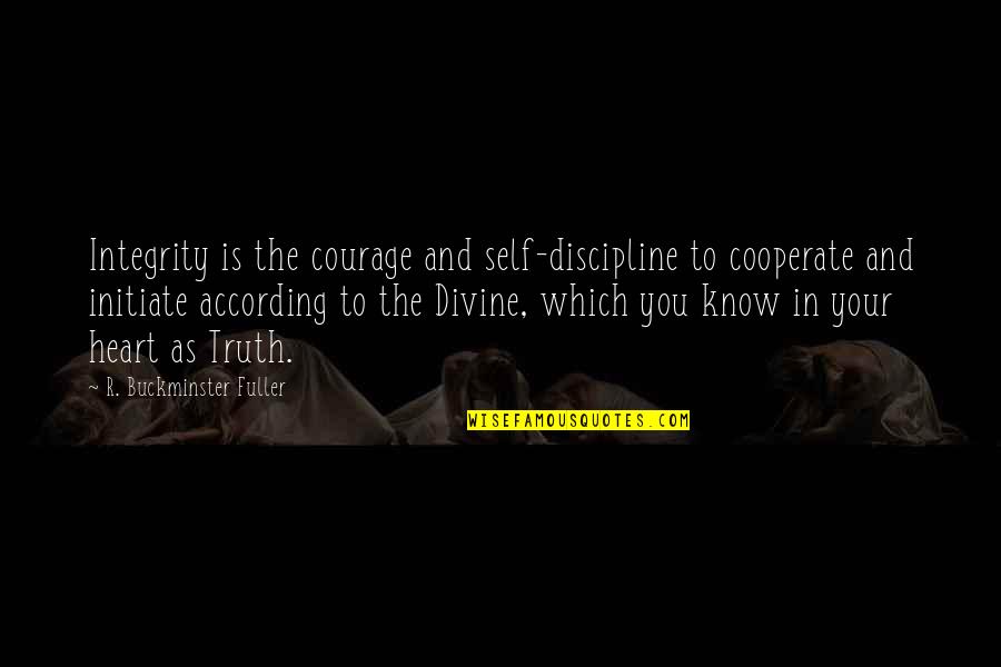 Courage And Heart Quotes By R. Buckminster Fuller: Integrity is the courage and self-discipline to cooperate Courage And Heart Quotes By R. Buckminster Fuller: Integrity is the courage and self-discipline to cooperate