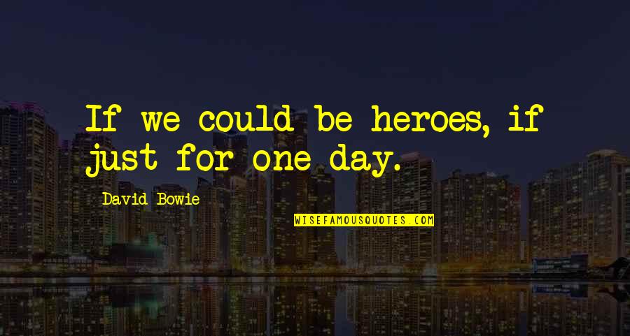 Courage And Heroes Quotes By David Bowie: If we could be heroes, if just for