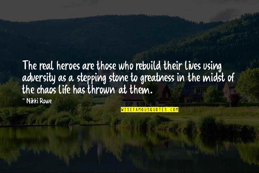 Courage And Heroes Quotes By Nikki Rowe: The real heroes are those who rebuild their