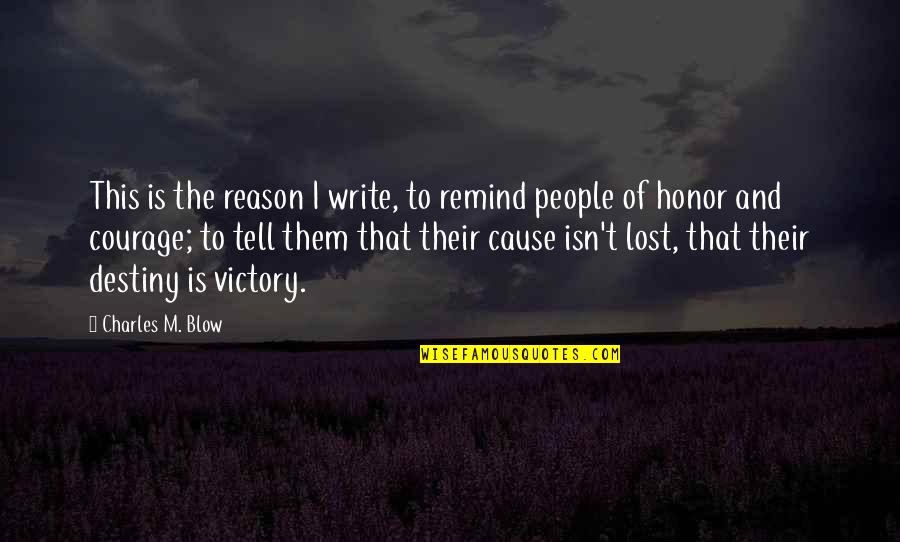 Courage And Honor Quotes By Charles M. Blow: This is the reason I write, to remind