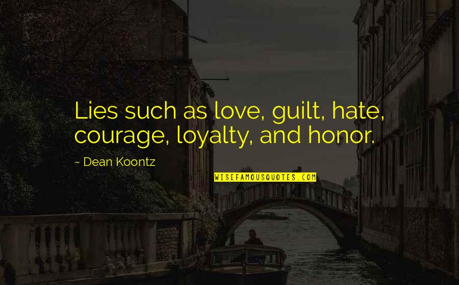 Courage And Honor Quotes By Dean Koontz: Lies such as love, guilt, hate, courage, loyalty,