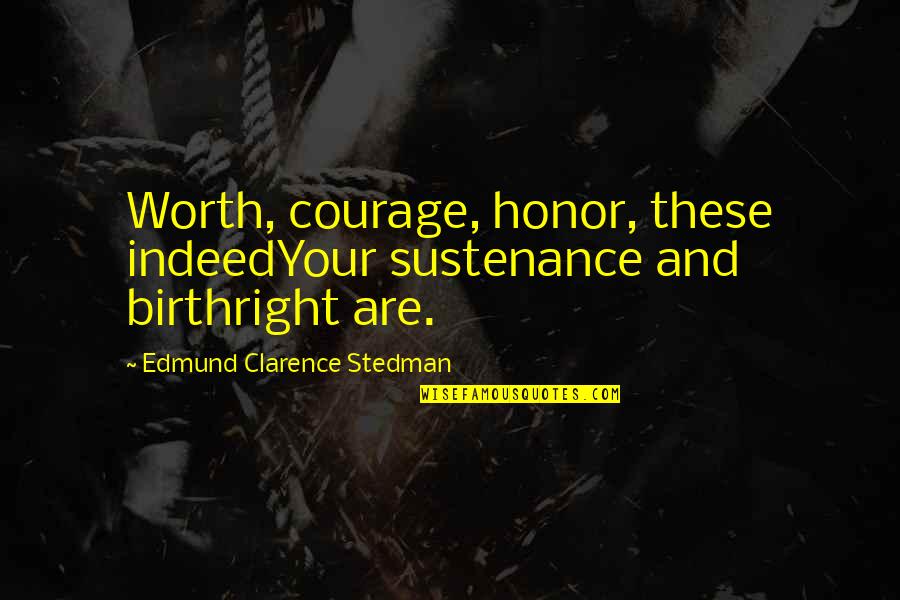 Courage And Honor Quotes By Edmund Clarence Stedman: Worth, courage, honor, these indeedYour sustenance and birthright