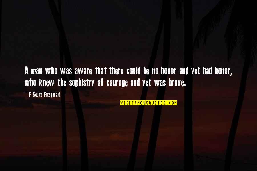 Courage And Honor Quotes By F Scott Fitzgerald: A man who was aware that there could