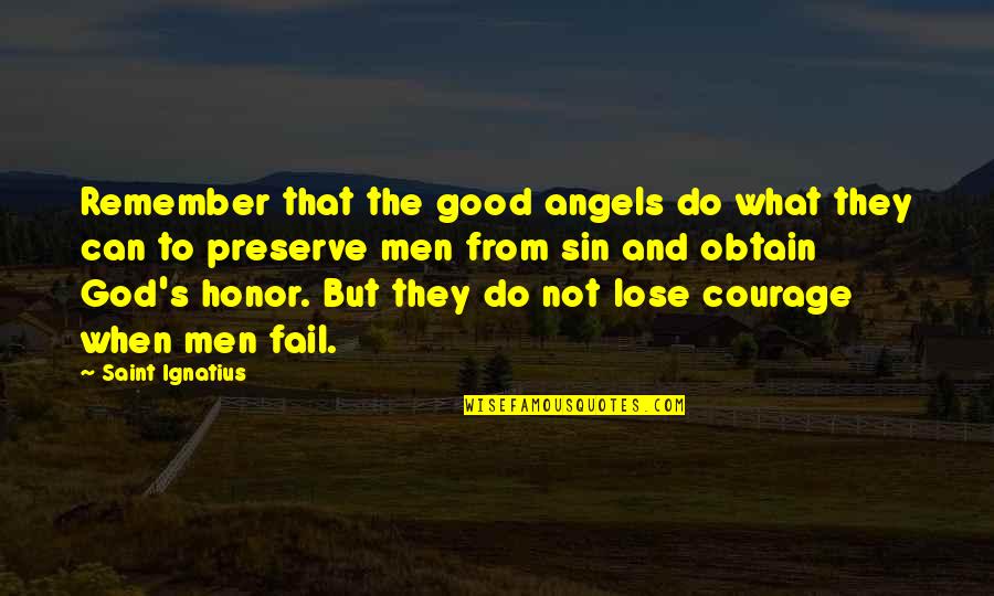 Courage And Honor Quotes By Saint Ignatius: Remember that the good angels do what they