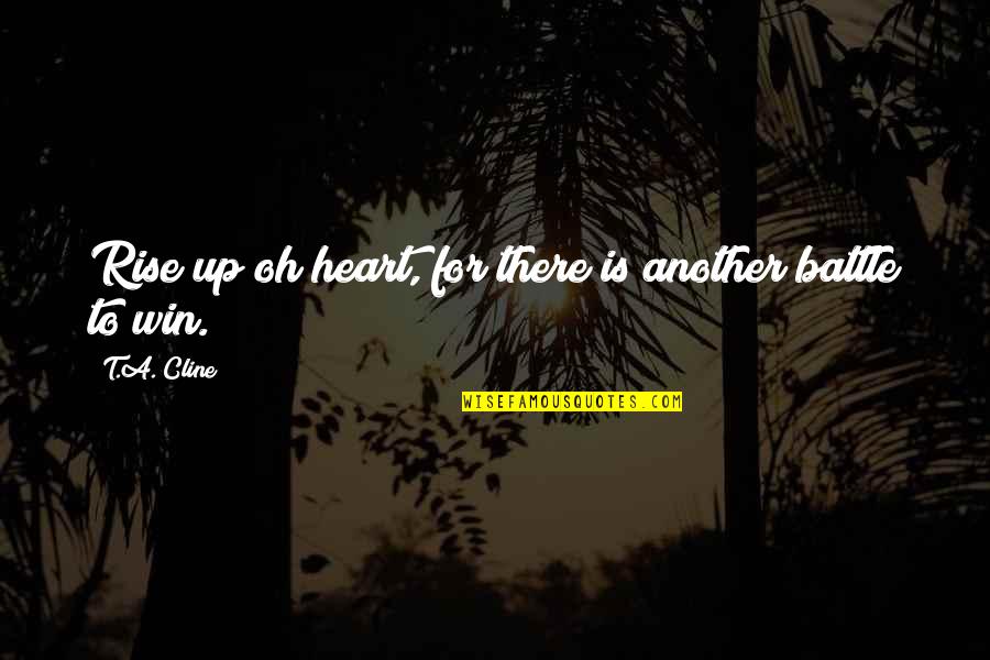 Courage And Honor Quotes By T.A. Cline: Rise up oh heart, for there is another