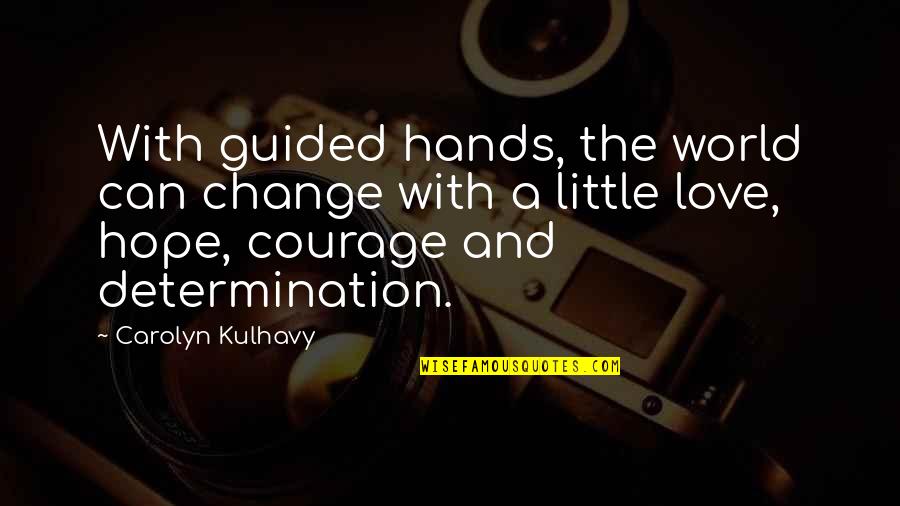 Courage And Hope Quotes By Carolyn Kulhavy: With guided hands, the world can change with