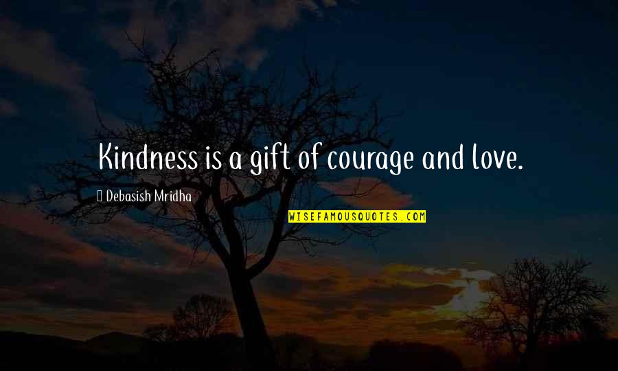 Courage And Hope Quotes By Debasish Mridha: Kindness is a gift of courage and love.