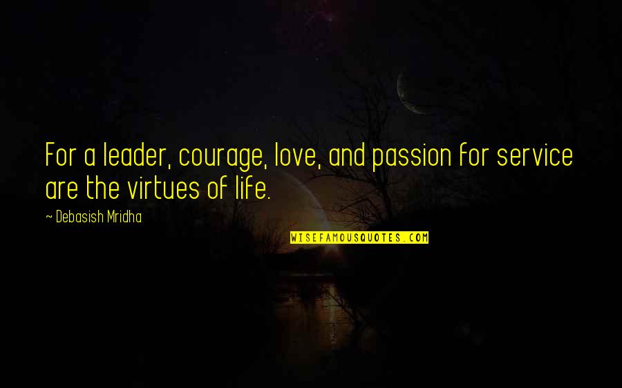 Courage And Hope Quotes By Debasish Mridha: For a leader, courage, love, and passion for