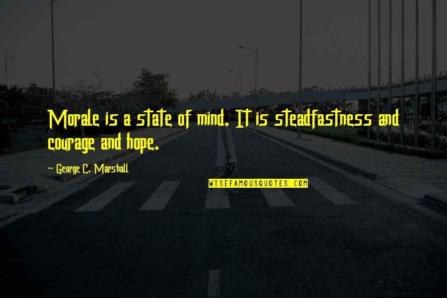 Courage And Hope Quotes By George C. Marshall: Morale is a state of mind. It is