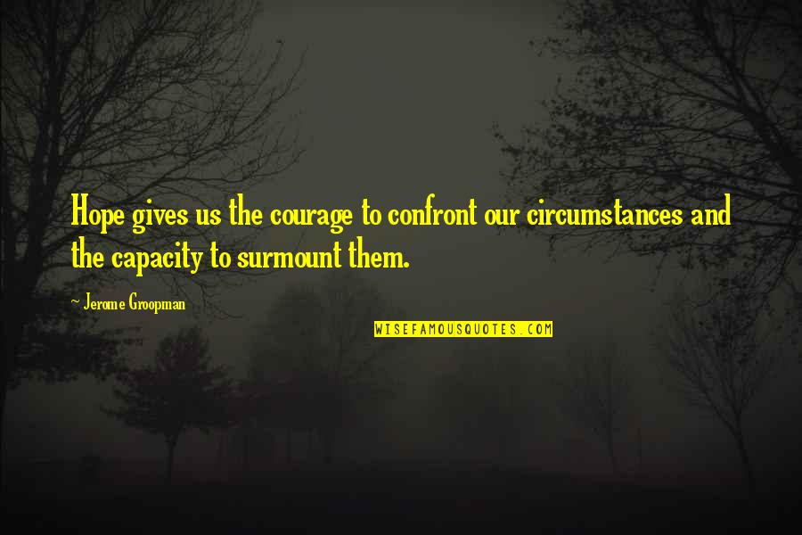 Courage And Hope Quotes By Jerome Groopman: Hope gives us the courage to confront our