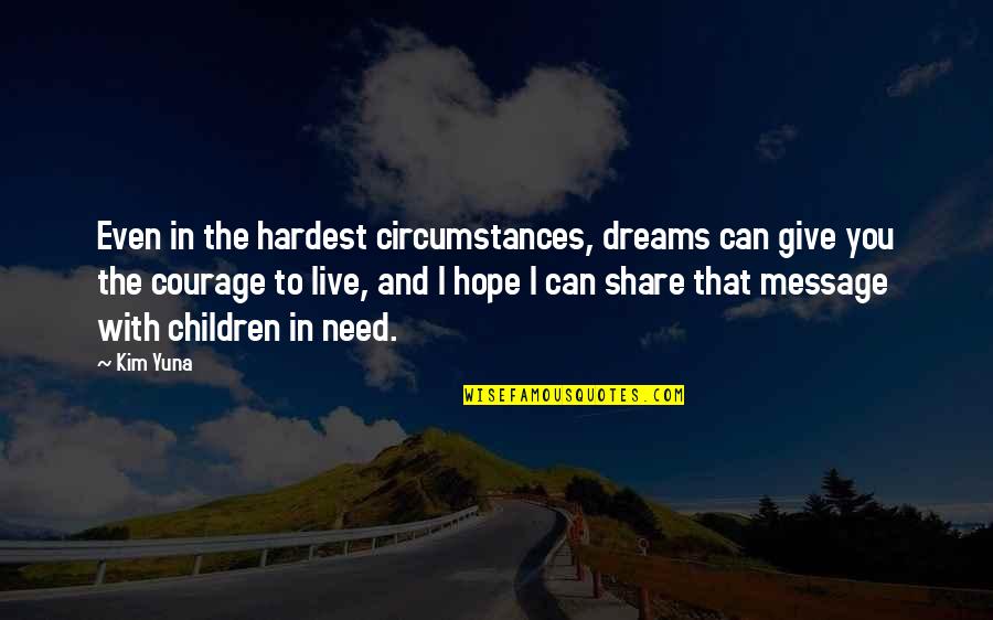 Courage And Hope Quotes By Kim Yuna: Even in the hardest circumstances, dreams can give