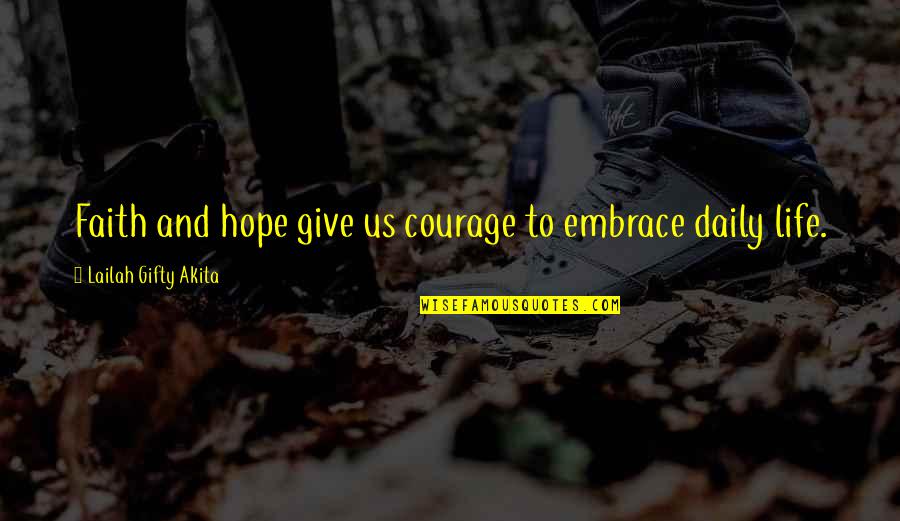 Courage And Hope Quotes By Lailah Gifty Akita: Faith and hope give us courage to embrace