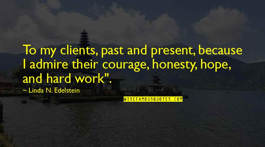 Courage And Hope Quotes By Linda N. Edelstein: To my clients, past and present, because I