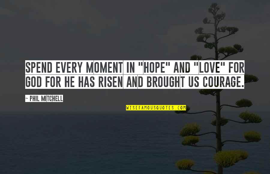 Courage And Hope Quotes By Phil Mitchell: Spend every moment in "Hope" and "Love" for