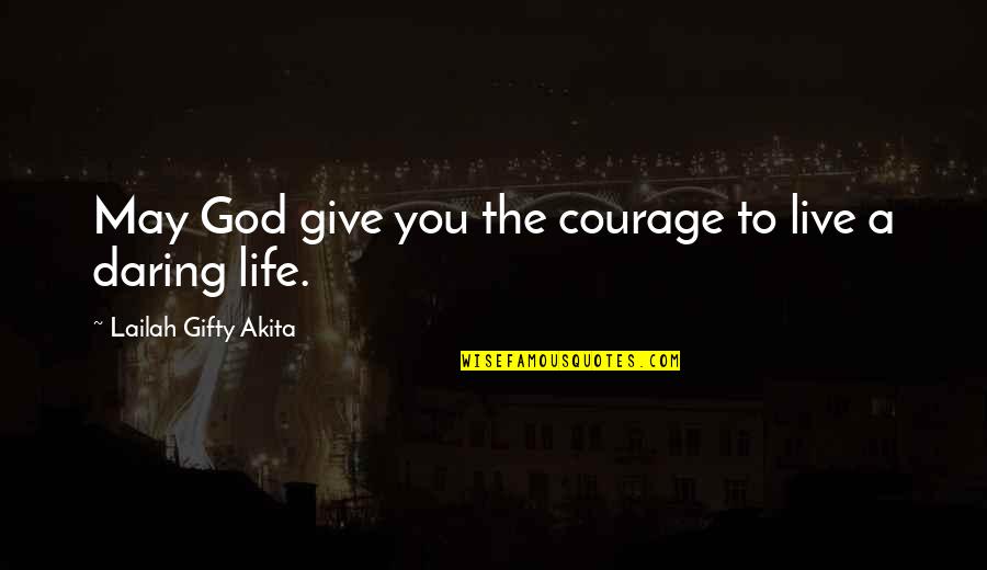 Courage And Inspiration Quotes By Lailah Gifty Akita: May God give you the courage to live