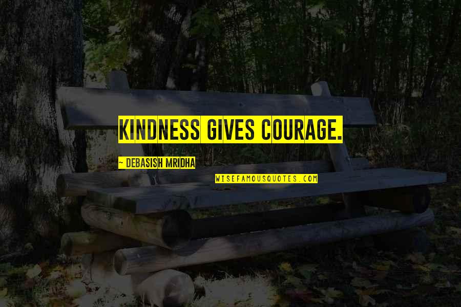 Courage And Kindness Quotes By Debasish Mridha: Kindness gives courage.